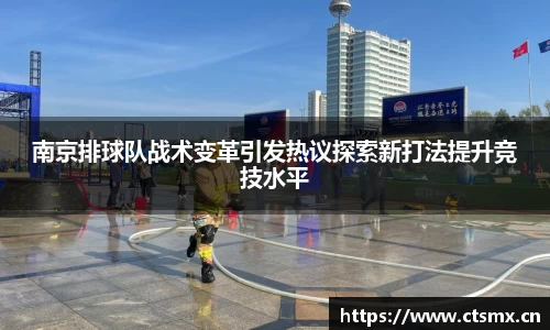 南京排球队战术变革引发热议探索新打法提升竞技水平